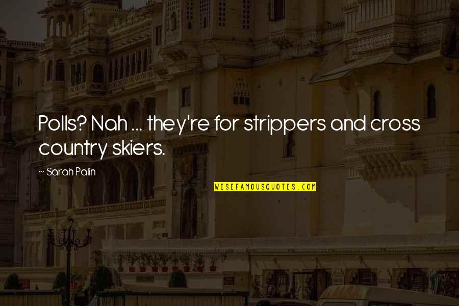 Nah Quotes By Sarah Palin: Polls? Nah ... they're for strippers and cross