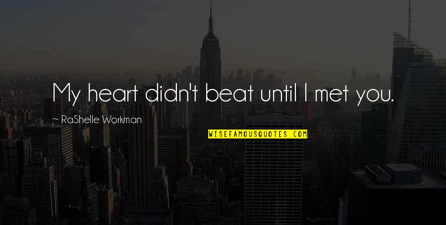 Nah Son Quotes By RaShelle Workman: My heart didn't beat until I met you.