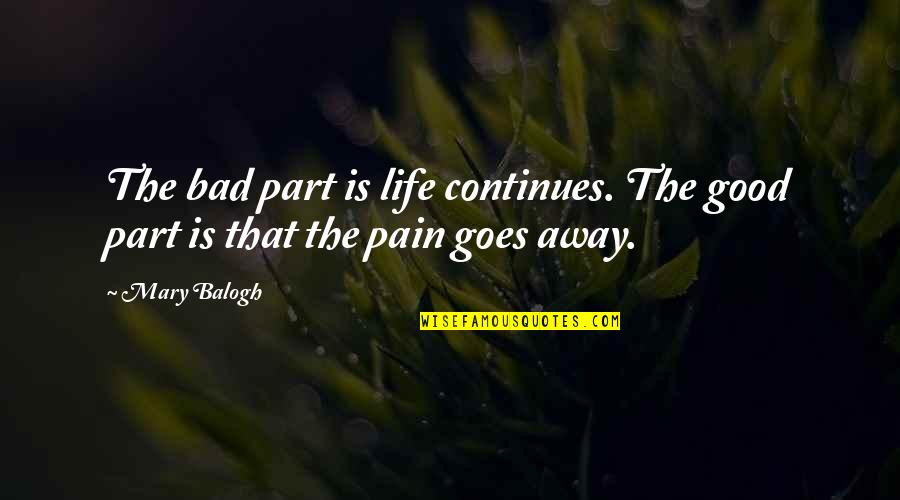 Naha Quotes By Mary Balogh: The bad part is life continues. The good