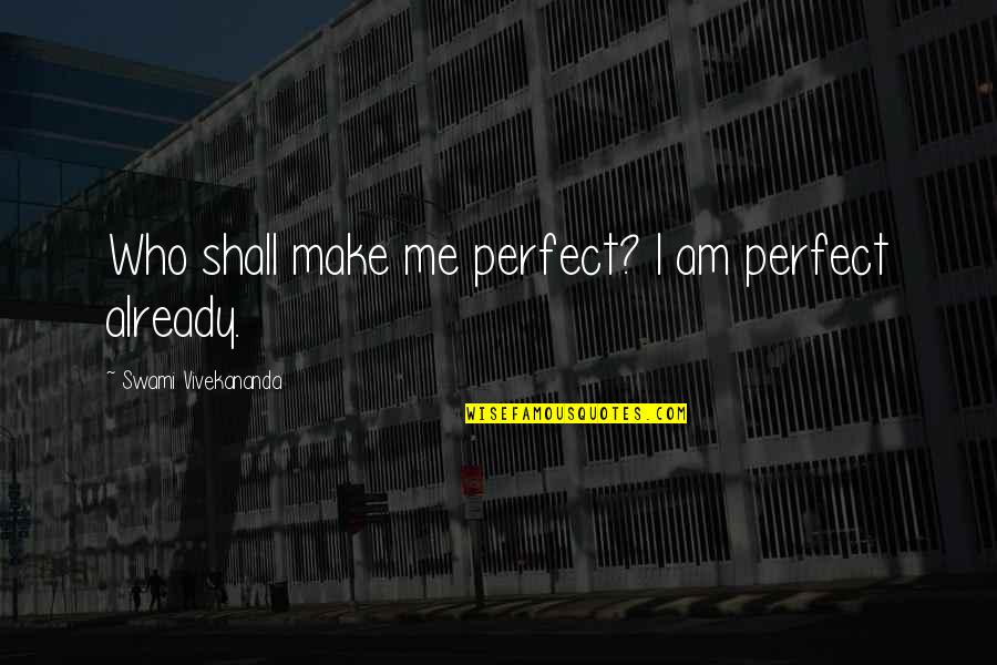 Nahadoth's Quotes By Swami Vivekananda: Who shall make me perfect? I am perfect Nahadoth's Quotes By Swami Vivekananda: Who shall make me perfect? I am perfect