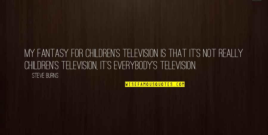 Nahadr Wiki Quotes By Steve Burns: My fantasy for children's television is that it's