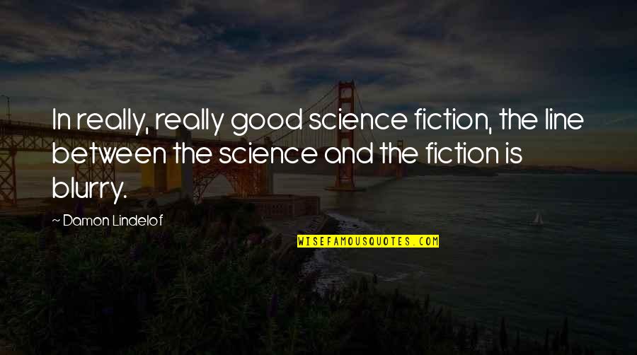 Nahadrahbari Quotes By Damon Lindelof: In really, really good science fiction, the line Nahadrahbari Quotes By Damon Lindelof: In really, really good science fiction, the line