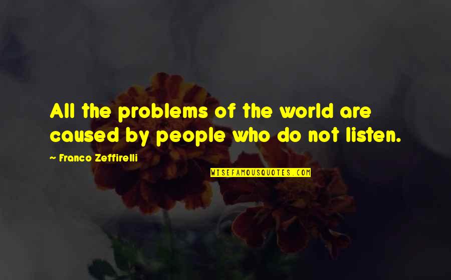 Nahaira Quotes By Franco Zeffirelli: All the problems of the world are caused Nahaira Quotes By Franco Zeffirelli: All the problems of the world are caused