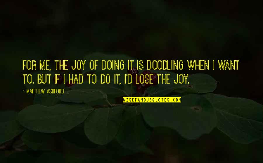 Nahaira Quotes By Matthew Ashford: For me, the joy of doing it is Nahaira Quotes By Matthew Ashford: For me, the joy of doing it is