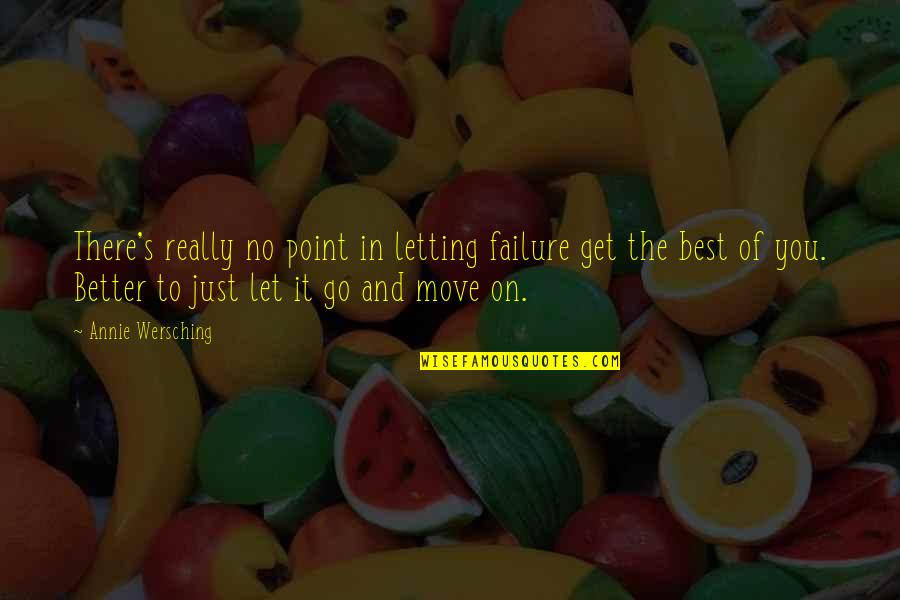 Nahal Delpassand Quotes By Annie Wersching: There's really no point in letting failure get Nahal Delpassand Quotes By Annie Wersching: There's really no point in letting failure get