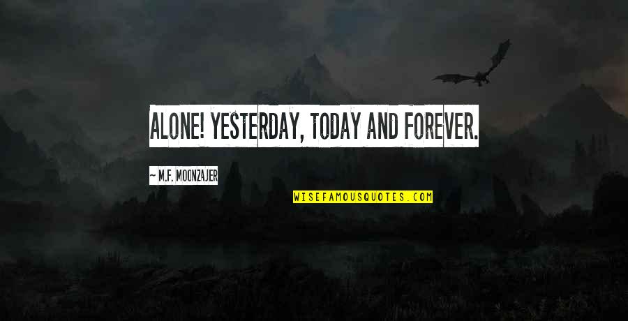 Naharin Last Work Quotes By M.F. Moonzajer: Alone! yesterday, today and forever.