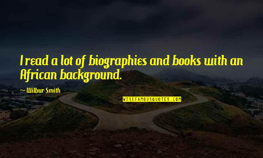 Naharina Quotes By Wilbur Smith: I read a lot of biographies and books