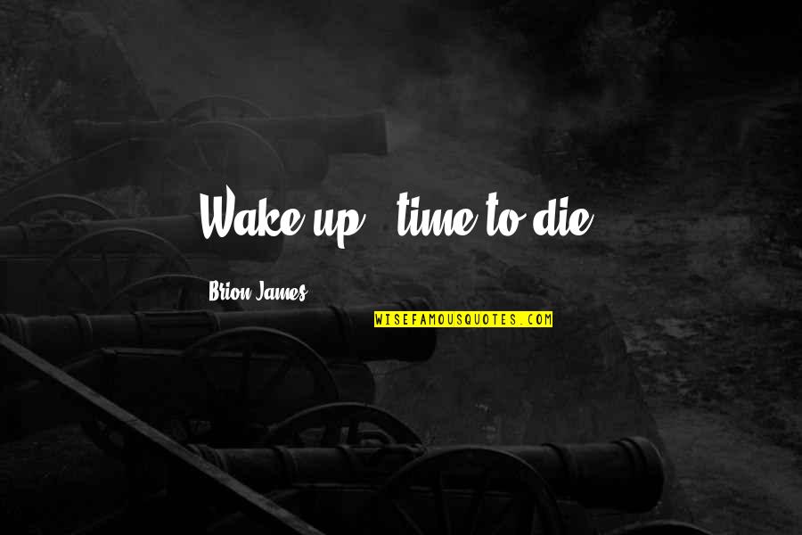 Nahas Furniture Quotes By Brion James: Wake up - time to die.