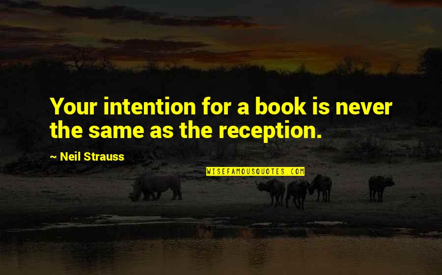 Nahas Quotes By Neil Strauss: Your intention for a book is never the