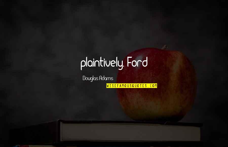 Nahdat Quotes By Douglas Adams: plaintively. Ford