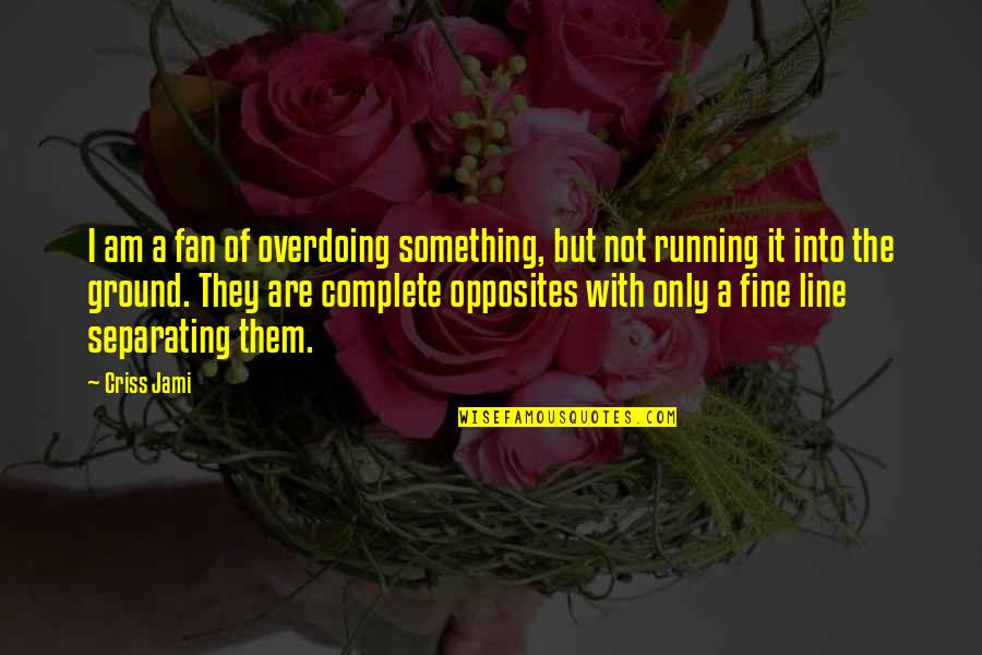 Naheem Mcleod Quotes By Criss Jami: I am a fan of overdoing something, but Naheem Mcleod Quotes By Criss Jami: I am a fan of overdoing something, but