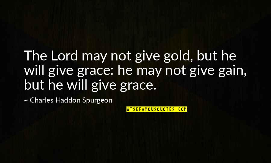 Nahej Ales Quotes By Charles Haddon Spurgeon: The Lord may not give gold, but he