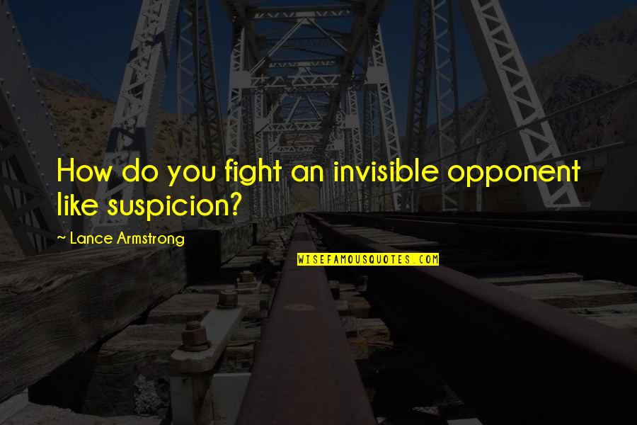 Nahej Ales Quotes By Lance Armstrong: How do you fight an invisible opponent like