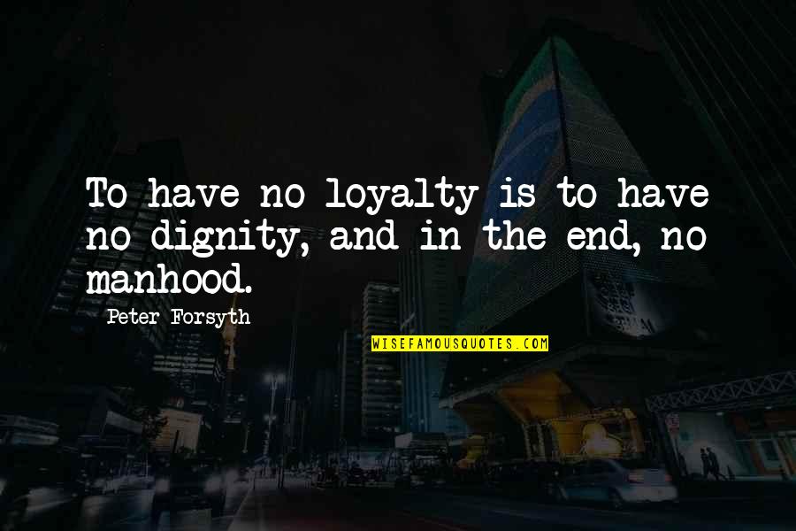 Nahemow Quotes By Peter Forsyth: To have no loyalty is to have no