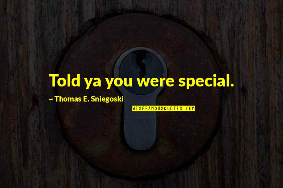 Nahendran Quotes By Thomas E. Sniegoski: Told ya you were special. Nahendran Quotes By Thomas E. Sniegoski: Told ya you were special.