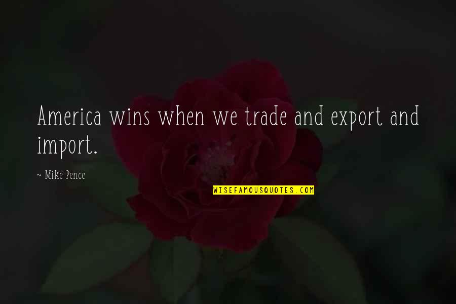 Nahi Quotes By Mike Pence: America wins when we trade and export and Nahi Quotes By Mike Pence: America wins when we trade and export and