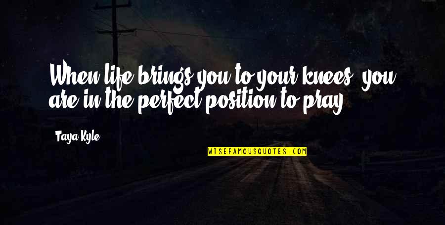 Nahian Chowdhury Quotes By Taya Kyle: When life brings you to your knees, you