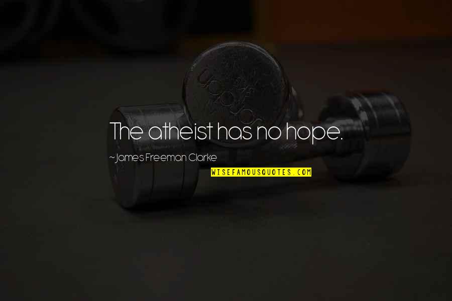 Nahida Abden Quotes By James Freeman Clarke: The atheist has no hope. Nahida Abden Quotes By James Freeman Clarke: The atheist has no hope.