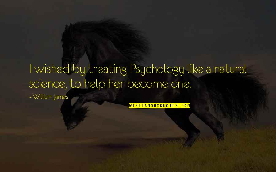 Nahida Abden Quotes By William James: I wished by treating Psychology like a natural
