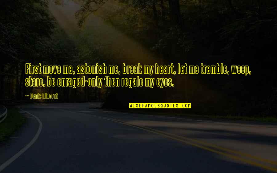 Nahida Ahmadzada Quotes By Denis Diderot: First move me, astonish me, break my heart, Nahida Ahmadzada Quotes By Denis Diderot: First move me, astonish me, break my heart,