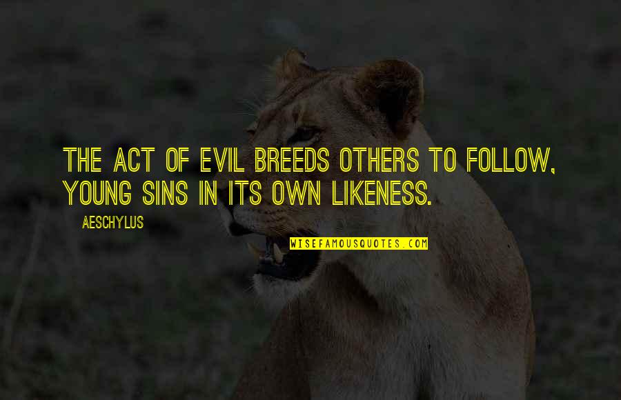 Nahida Islam Quotes By Aeschylus: The act of evil breeds others to follow,