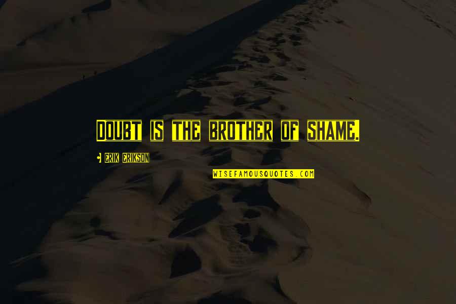 Nahida Islam Quotes By Erik Erikson: Doubt is the brother of shame. Nahida Islam Quotes By Erik Erikson: Doubt is the brother of shame.