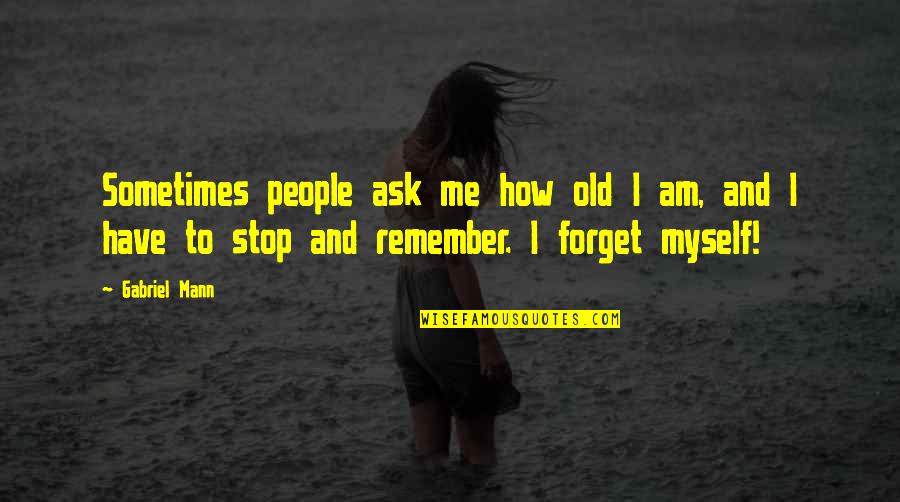 Nahida Islam Quotes By Gabriel Mann: Sometimes people ask me how old I am, Nahida Islam Quotes By Gabriel Mann: Sometimes people ask me how old I am,
