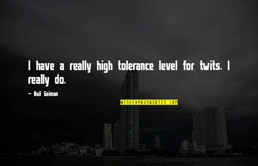 Nahihirapan Quotes By Neil Gaiman: I have a really high tolerance level for