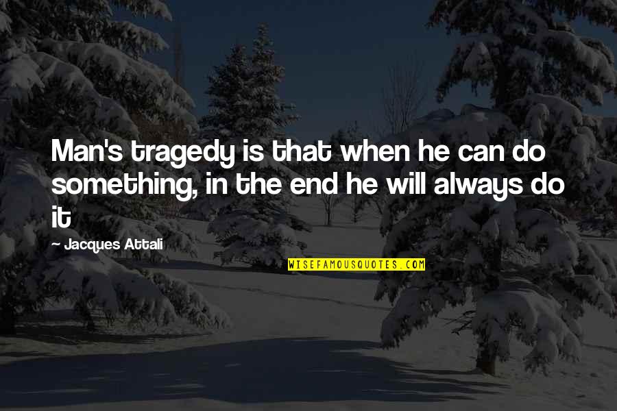 Nahihirapan Song Quotes By Jacques Attali: Man's tragedy is that when he can do