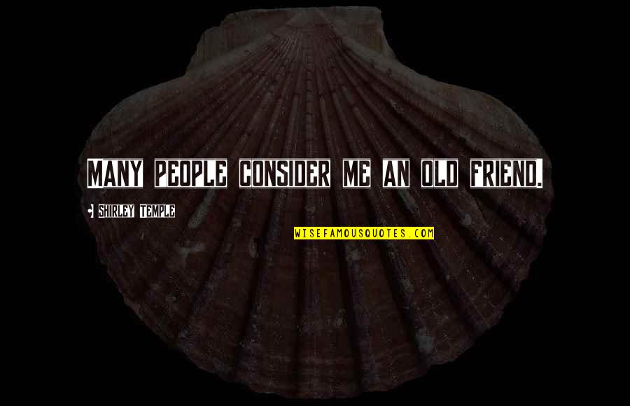 Nahihirapan Song Quotes By Shirley Temple: Many people consider me an old friend. Nahihirapan Song Quotes By Shirley Temple: Many people consider me an old friend.