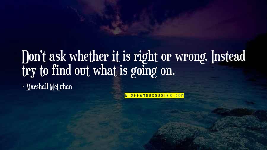 Nahimana Case Quotes By Marshall McLuhan: Don't ask whether it is right or wrong. Nahimana Case Quotes By Marshall McLuhan: Don't ask whether it is right or wrong.