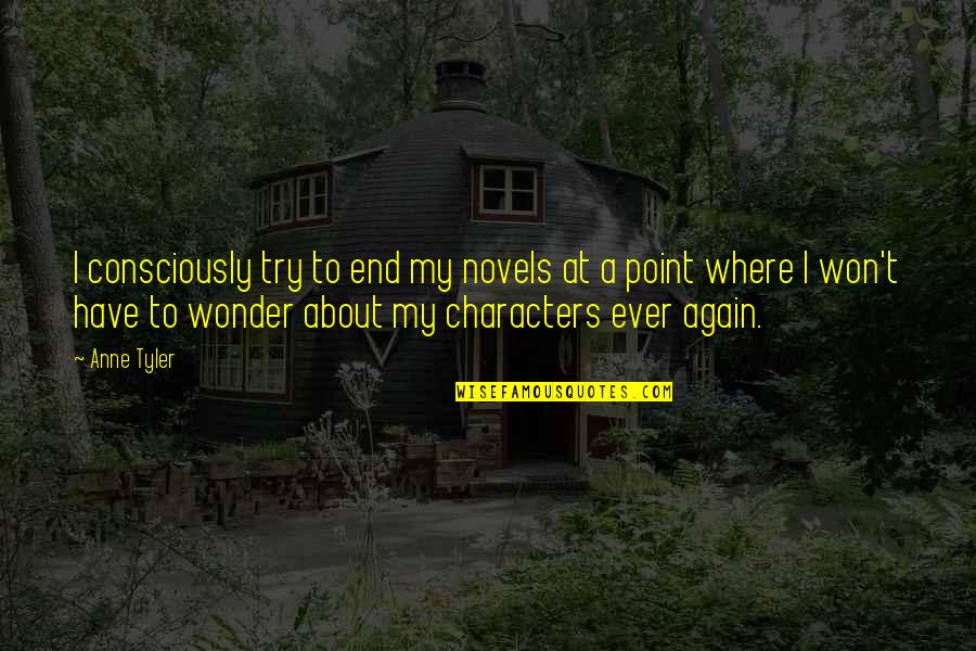 Nahin Quotes By Anne Tyler: I consciously try to end my novels at