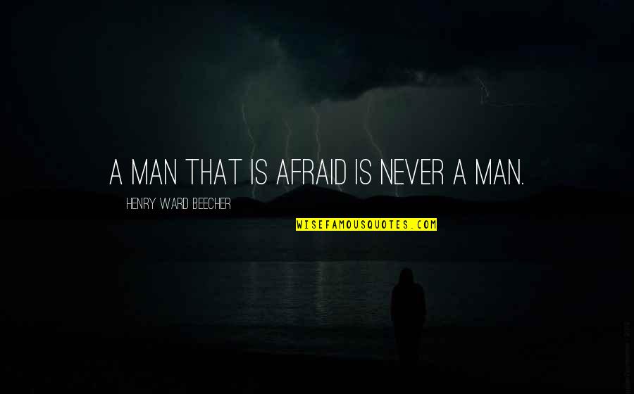 Nahintakutan Quotes By Henry Ward Beecher: A man that is afraid is never a