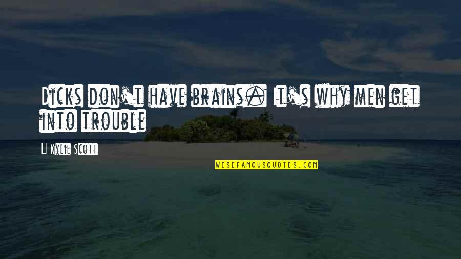 Nahitaji Kitu Quotes By Kylie Scott: Dicks don't have brains. It's why men get Nahitaji Kitu Quotes By Kylie Scott: Dicks don't have brains. It's why men get