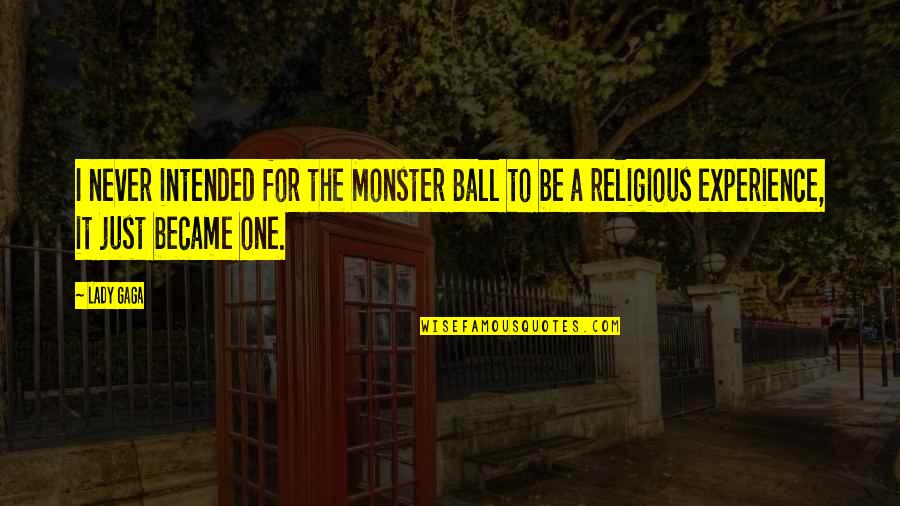 Nahiya Naman Quotes By Lady Gaga: I never intended for the Monster Ball to
