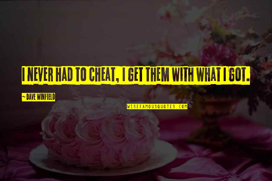 Nahla Aubry Quotes By Dave Winfield: I never had to cheat, I get them Nahla Aubry Quotes By Dave Winfield: I never had to cheat, I get them
