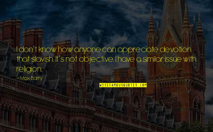 Nahla Aubry Quotes By Max Barry: I don't know how anyone can appreciate devotion Nahla Aubry Quotes By Max Barry: I don't know how anyone can appreciate devotion