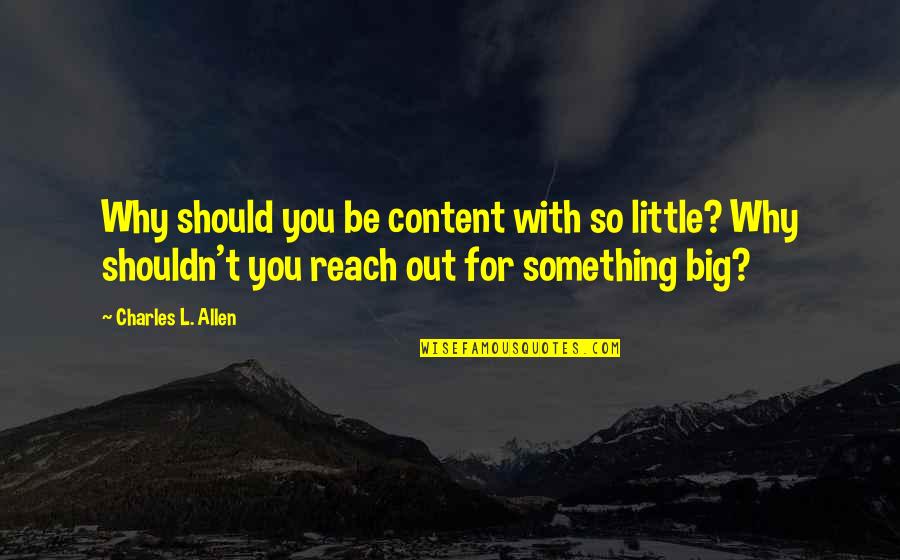 Nahla Wa Quotes By Charles L. Allen: Why should you be content with so little? Nahla Wa Quotes By Charles L. Allen: Why should you be content with so little?