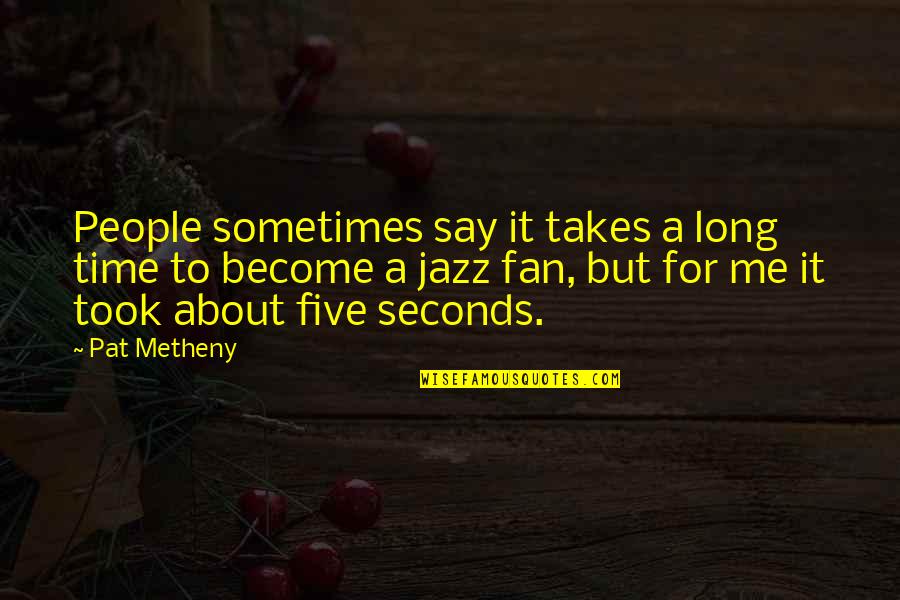 Nahodil Zubar Quotes By Pat Metheny: People sometimes say it takes a long time