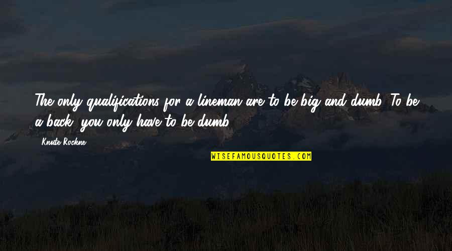 Nahoko Schindele Quotes By Knute Rockne: The only qualifications for a lineman are to Nahoko Schindele Quotes By Knute Rockne: The only qualifications for a lineman are to