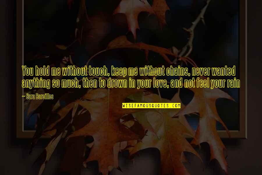 Nahoko Schindele Quotes By Sara Bareilles: You hold me without touch, keep me without Nahoko Schindele Quotes By Sara Bareilles: You hold me without touch, keep me without