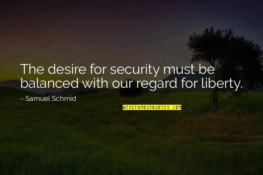 Nahoko Takato Quotes By Samuel Schmid: The desire for security must be balanced with