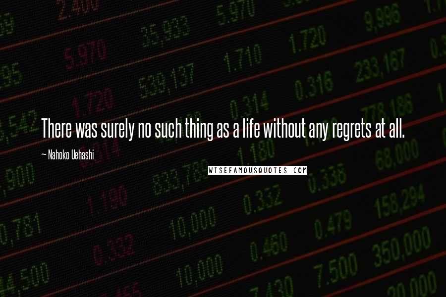 Nahoko Uehashi quotes: There was surely no such thing as a life without any regrets at all.