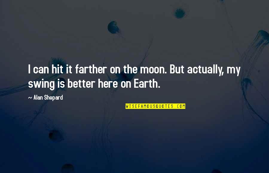 Nahom Quotes By Alan Shepard: I can hit it farther on the moon.