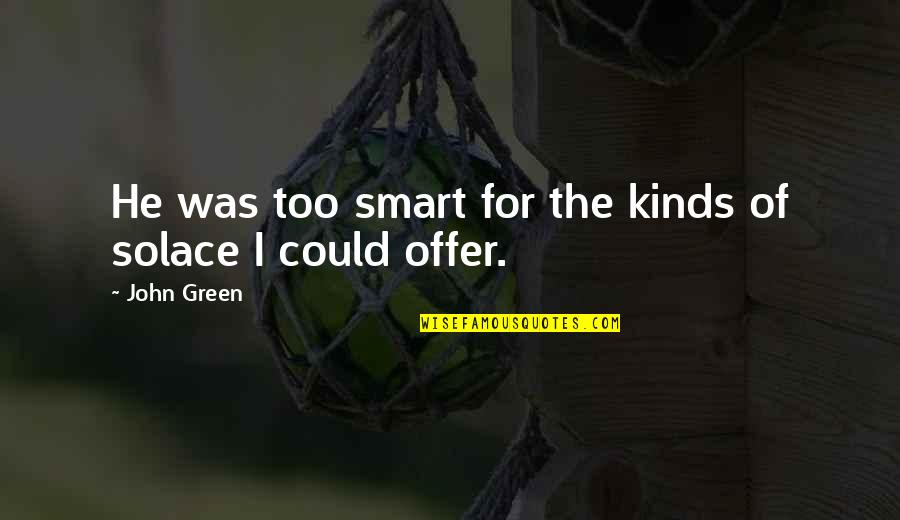 Nahom Quotes By John Green: He was too smart for the kinds of