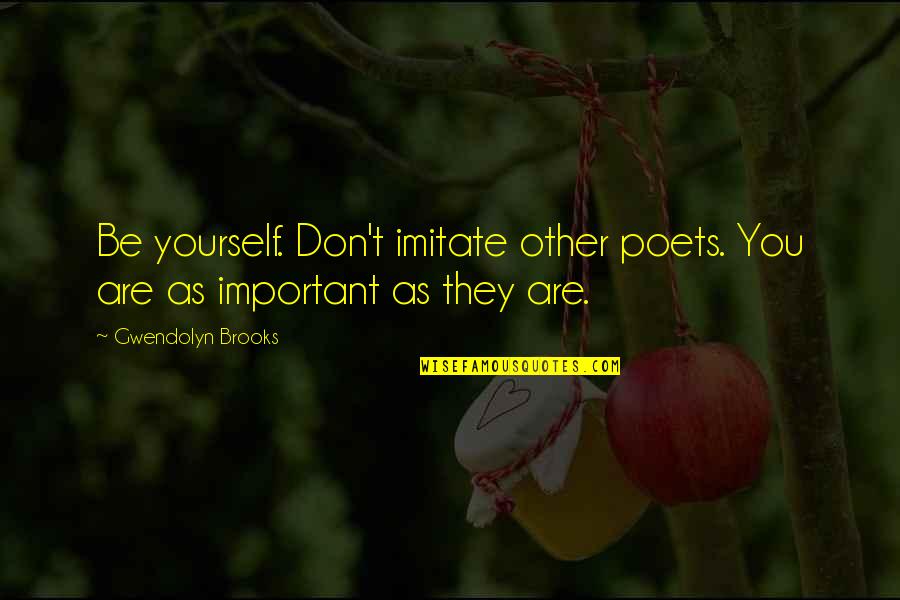 Nahomi De Oliveira Quotes By Gwendolyn Brooks: Be yourself. Don't imitate other poets. You are