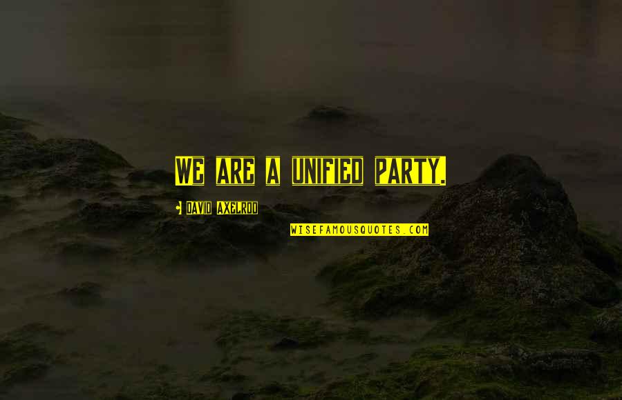 Nahomy Safeira Quotes By David Axelrod: We are a unified party. Nahomy Safeira Quotes By David Axelrod: We are a unified party.