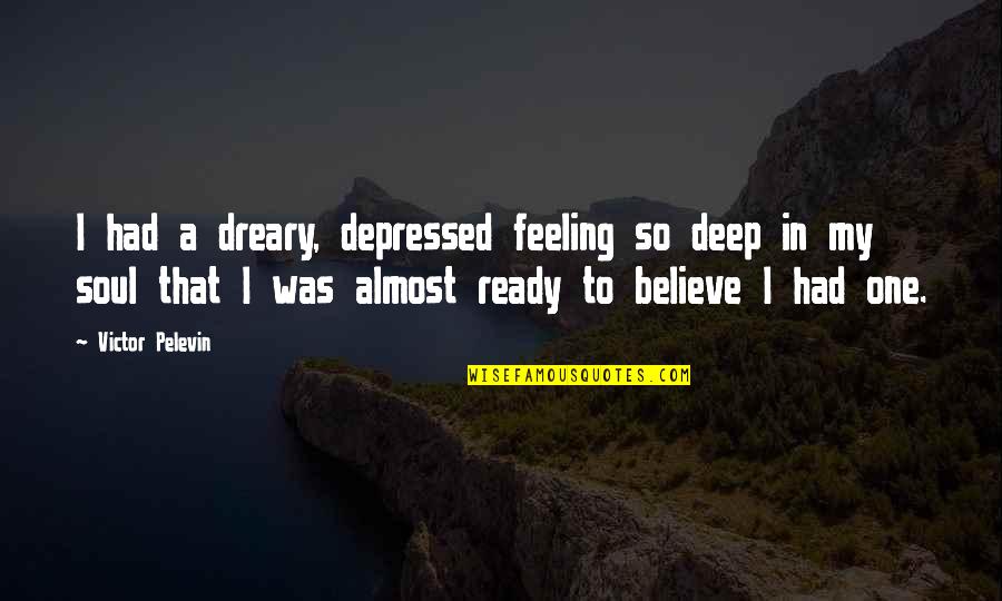 Nahor Quotes By Victor Pelevin: I had a dreary, depressed feeling so deep