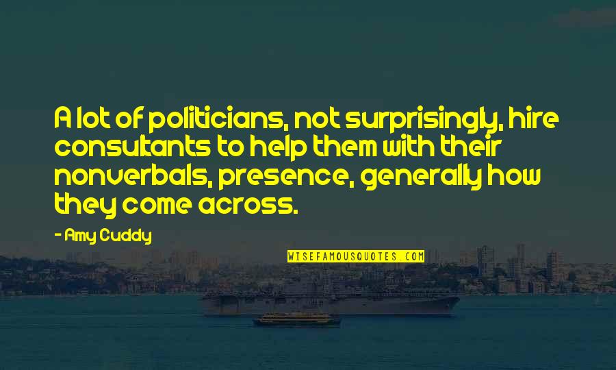 Nahoum Cohen Quotes By Amy Cuddy: A lot of politicians, not surprisingly, hire consultants Nahoum Cohen Quotes By Amy Cuddy: A lot of politicians, not surprisingly, hire consultants