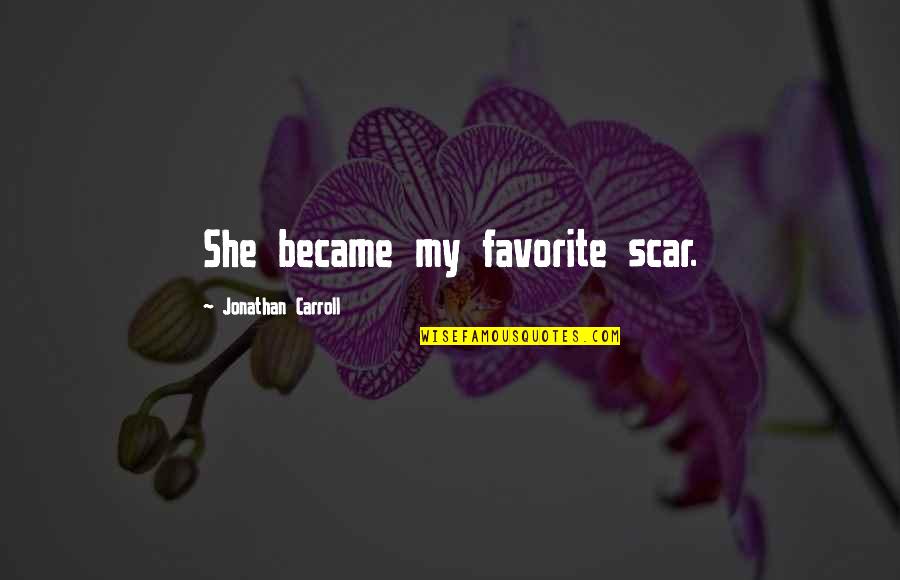 Nahre Quotes By Jonathan Carroll: She became my favorite scar.
